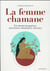 La femme chamane : un chemin de guérison - initiation - pratiques - rituels