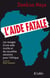 L'aide fatale - les ravages d'une aide inutile et de nouvelles solutions pour l'Afrique