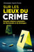 Sur les lieux du crime : les grandes affaires criminelles de Normandie et de Bretagne