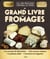 Le grand livre des fromages - les 750 meilleurs fromages du monde