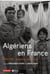 Algériens en France - 1954-1962 :  la guerre, l'exil, la vie
