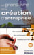 Le grand livre de la création d'entreprise : cibler sa clientèle, gérer son financement, rentabiliser son affaire