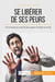 Se libérer de ses peurs, est-ce possible ? - trucs et actuces pour ne plus craindre les obstacles