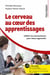 Le cerveau au coeur des apprentissages : Utiliser les neurosciences pour mieux apprendre