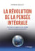 La révolution de la pensée intégrale - Comment prospérer et se réaliser dans le monde d'aujourd'hui