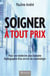 Soigner à tout prix - pour une médecine plus humaine - radiographie d'un service de cancérologie