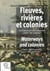 Fleuves, rivières et colonies - la France et ses empires (XVII-XX siècle)