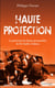 Haute protection - la protection des hautes personnalités, de de gaulle à sarkozy