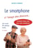 Le smartphone à l'usage des Seniors... Lien social, vie pratique, loisirs... Comment mieux vivre avec votre smartphone (2e édition)