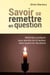 Savoir se remettre en question : méthodes pratiques pour prendre de la hauteur dans toutes les situations