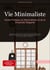 Vie Minimaliste: Guide Pratique du Minimalisme et de la Simplicité Élégante : Découvrez comment vivre avec moins, désencombrer votre intérieur et adopter le minimalisme familial et numérique pour une vie plus simple et épanouie