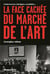La face cachee du marche de l'art - controverses, intrigues, scandales...