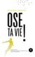 Ose ta vie !