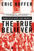 THE TRUE BELIEVER - THOUGHTS ON THE NATURE OF MASS MOVEMENTS