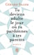 Tu deviens adulte le jour ou tu pardonnes à tes parents