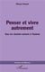 Penser et vivre autrement - tous les chemins mènent à l'homme