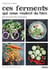 Ces ferments qui nous veulent du bien - petit manuel de lacto-fermentation