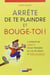 Arrête de te plaindre et bouge-toi ! - l'approche directe pour prendre sa vie en main et être heureux