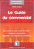 Le guide du commercial - comment reussir dans la vente : negocier, convaincre, repondre aux objectio