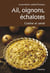 Ail, oignons, échalotes - cuisine et santé
