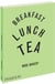 Breakfast, lunch, tea