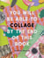 You will be able to collage by the end of this book