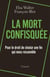 La mort confisquée : Pour le droit de choisir une fin qui nous ressemble