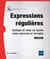 Expressions régulières : Syntaxe et mise en ?uvre (avec exercices et corrigés) (2e édition)