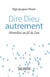 Dire Dieu autrement - homélies au fil de l'an