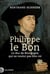 Philippe le bon : Le duc de Bourgogne qui ne voulut pas être roi