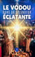 Le vodou dans sa splendeur éclatante