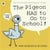 The Pigeon Has To Go To School!