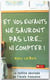 Et vos enfants ne sauront pas lire... ni compter - la faillite obstinée de l'école francaise