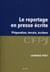 Le reportage en presse écrite - préparation, terrain, écriture
