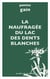 La naufragee du lac des dents blanches