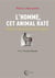 L’HOMME, CET ANIMAL RATE : HISTOIRE NATURELLE DE NOTRE ESPECE