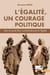 L'égalité, un courage politique : Dans le monde libre, la liberté découle de l'égalité