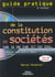 Guide pratique de la constitution de societe - sarl, sa, snc, eurl, sci, sas, sasu...