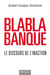 Blablabanque : Le Discours De L'Inaction