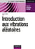 Introduction aux vibrations aléatoires - Cours et exercices corrigés