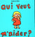 Qui veut m'aider ?
