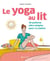 Le yoga au lit - 30 postures ultra-simples pour s'y mettre
