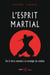 L'esprit martial - de la force mentale à la stratégie du combat