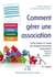 Comment gérer une association : guide pratique à l'usage des dirigeants bénévoles d'associations : présidents, trésoriers, secrétaires... (8e édition)