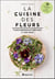 La cuisine des fleurs : plantes ornementales comestibles et leurs usages
