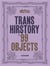 Trans hirstory in 99 objects