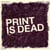 Print is dead