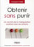 Obtenir sans punir - les secrets de la manipulation positive avec les enfants