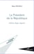 Le Président de la République - arbitrer, diriger, négocier
