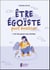 Être égoïste, quel bonheur : l'art de poser ses limites